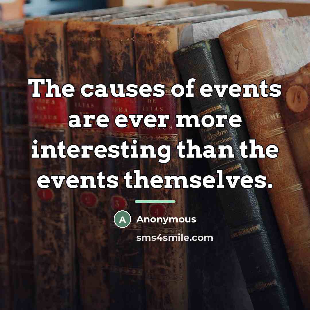 “The causes of events are ever more interesting than the…” quote by Anonymous