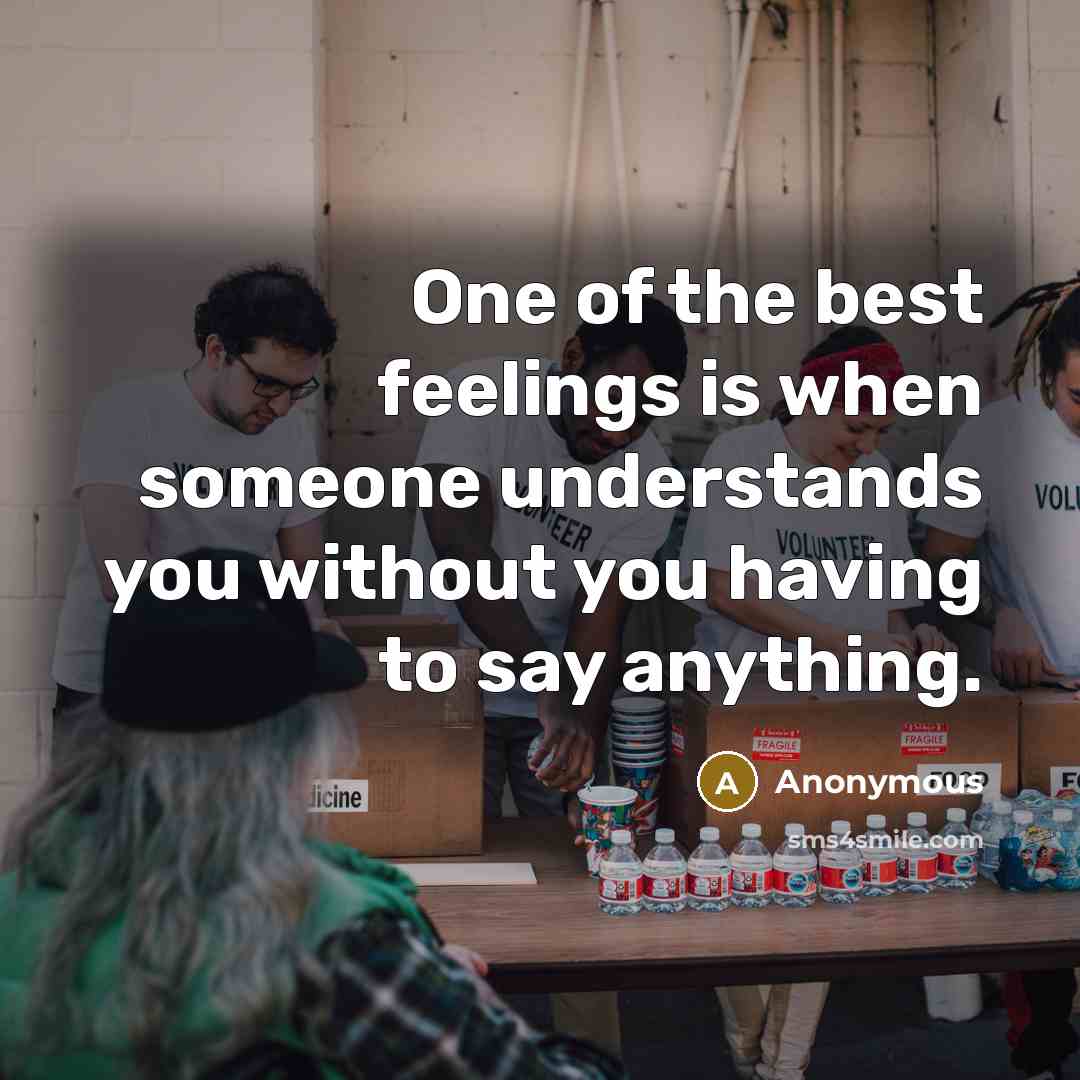 “One of the best feelings is when someone understands you…” quote by Anonymous