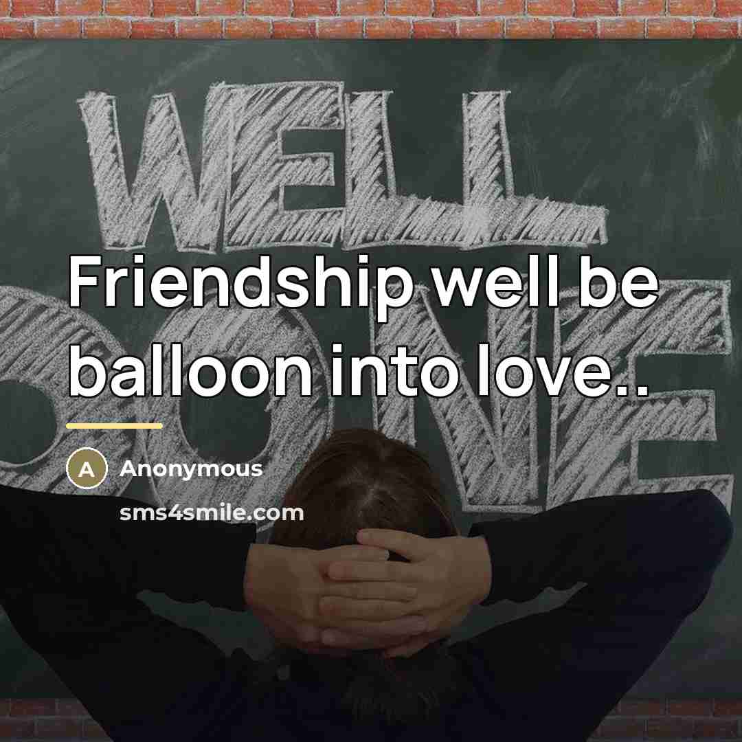“Friendship well be balloon into love..…” quote by Anonymous