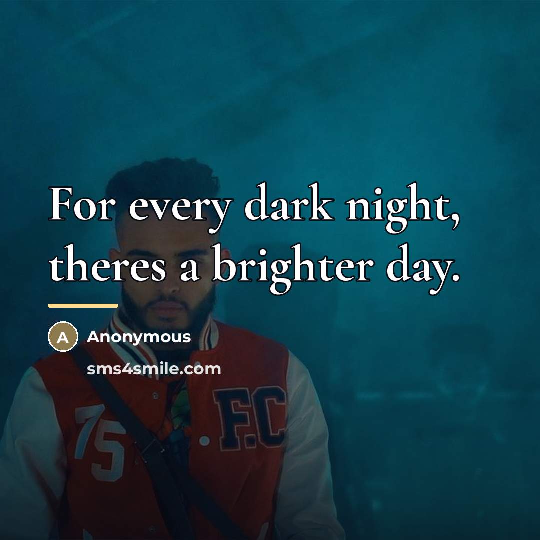 “For every dark night, theres a brighter day.…” quote by Anonymous