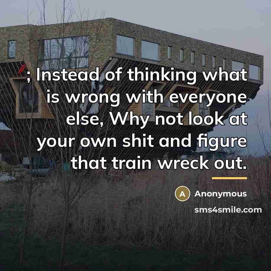 “; Instead of thinking what is wrong with everyone else,…” quote by Anonymous