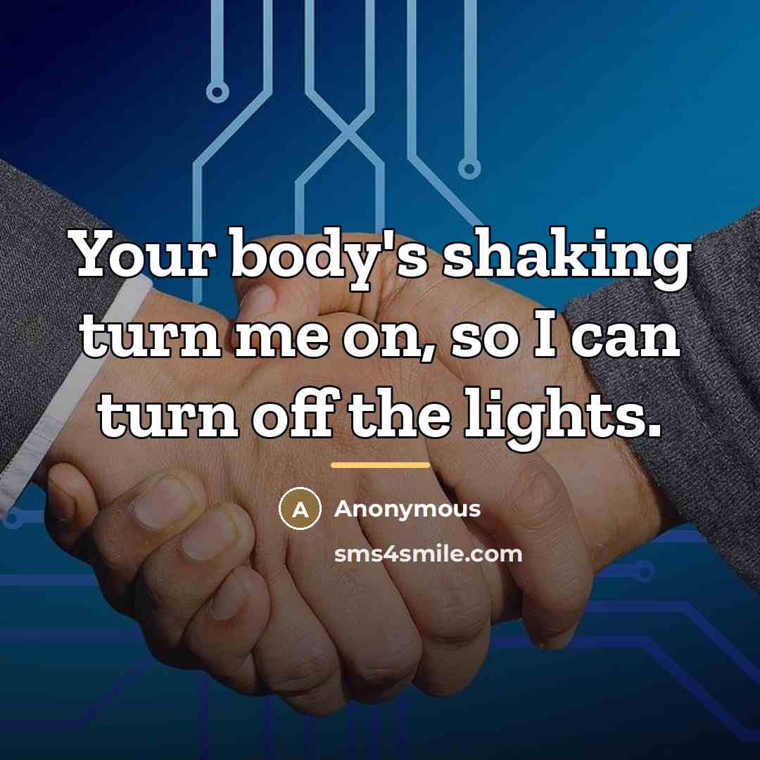 “Your body's shaking turn me on, so I can turn…” quote by Anonymous