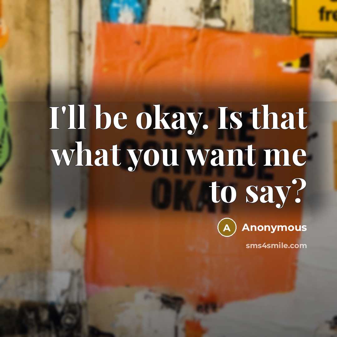 “I'll be okay. Is that what you want me to…” quote by Anonymous