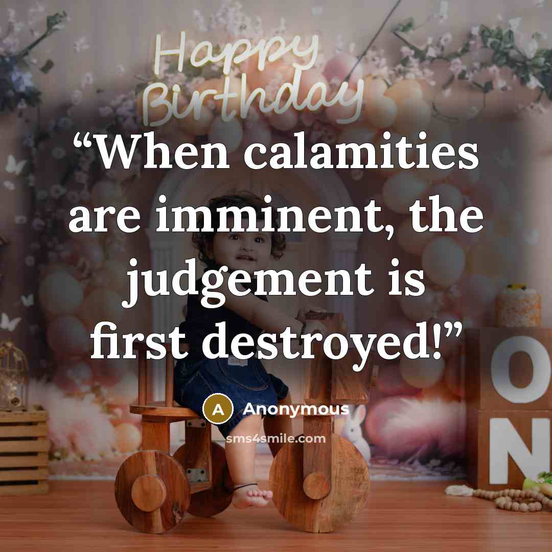 “When calamities are imminent, the judgement is first destroyed!” quote by Anonymous