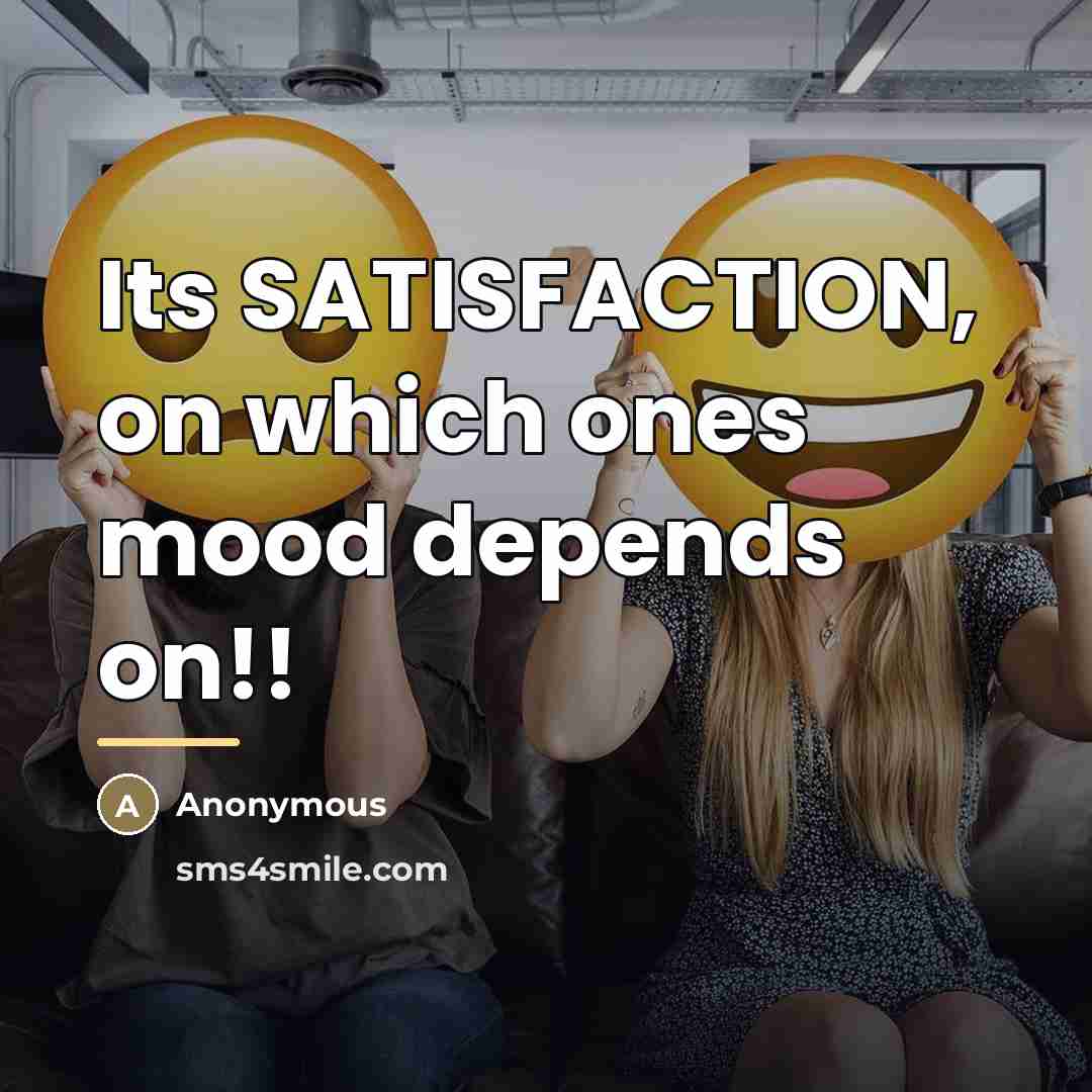 “Its SATISFACTION, on which ones mood depends on!!…” quote by Anonymous