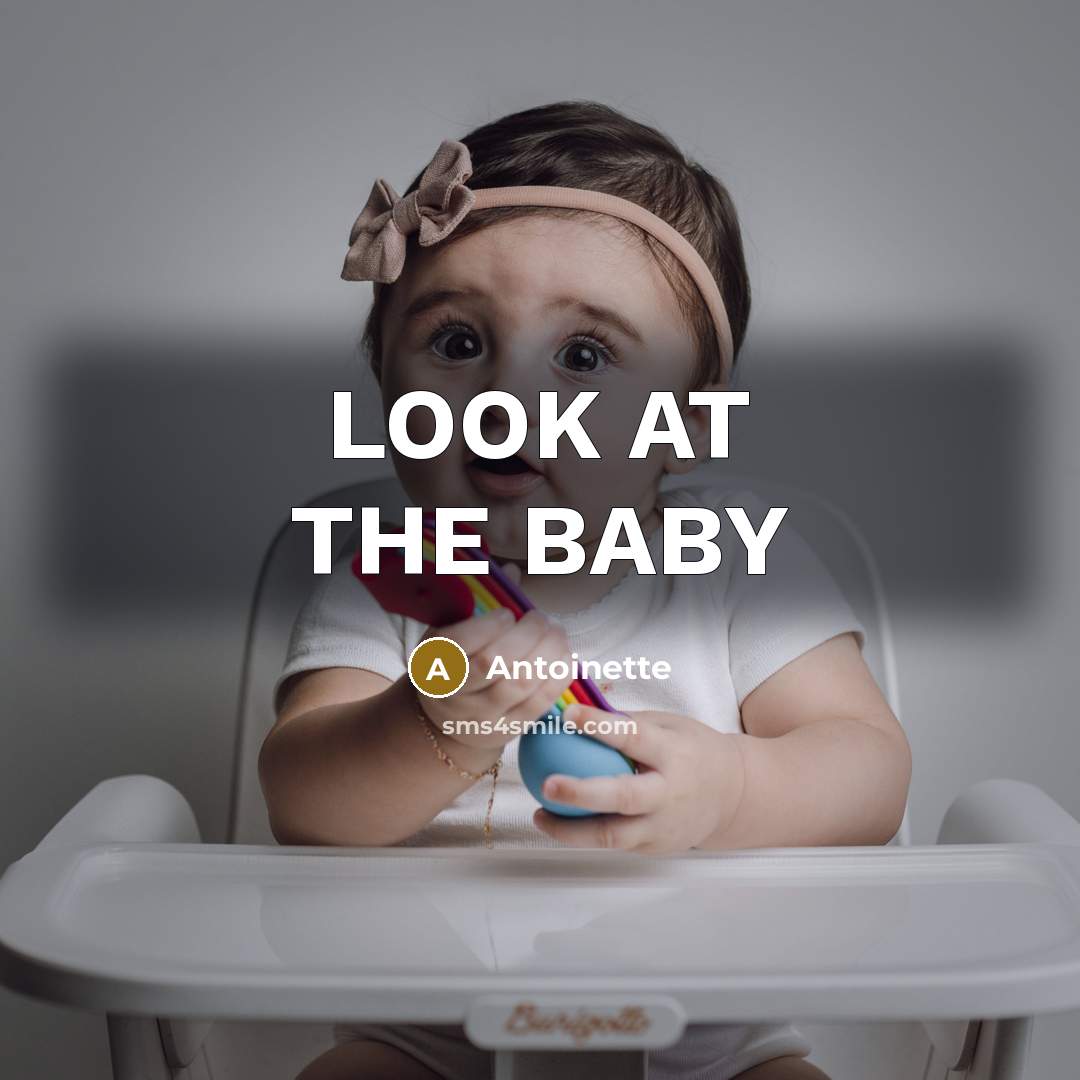 “LOOK AT THE BABY…” quote by ANTOINETTE