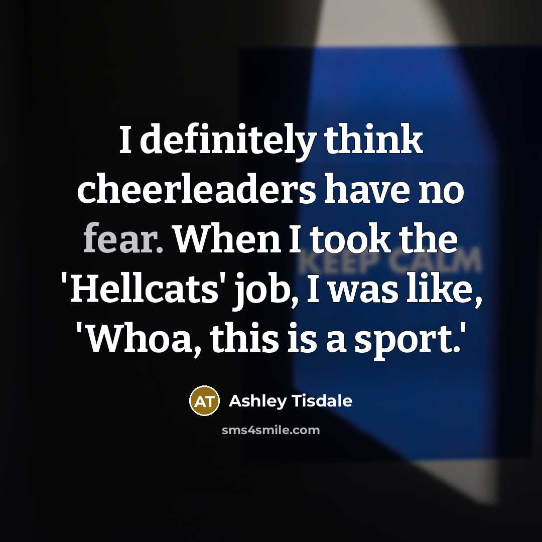 “I definitely think cheerleaders have no fear. When I took…” quote by Ashley Tisdale
