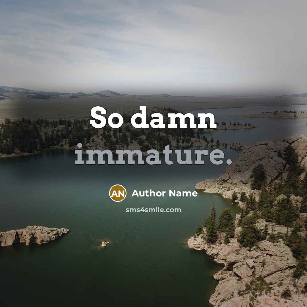 “So damn immature.” quote by Author Name