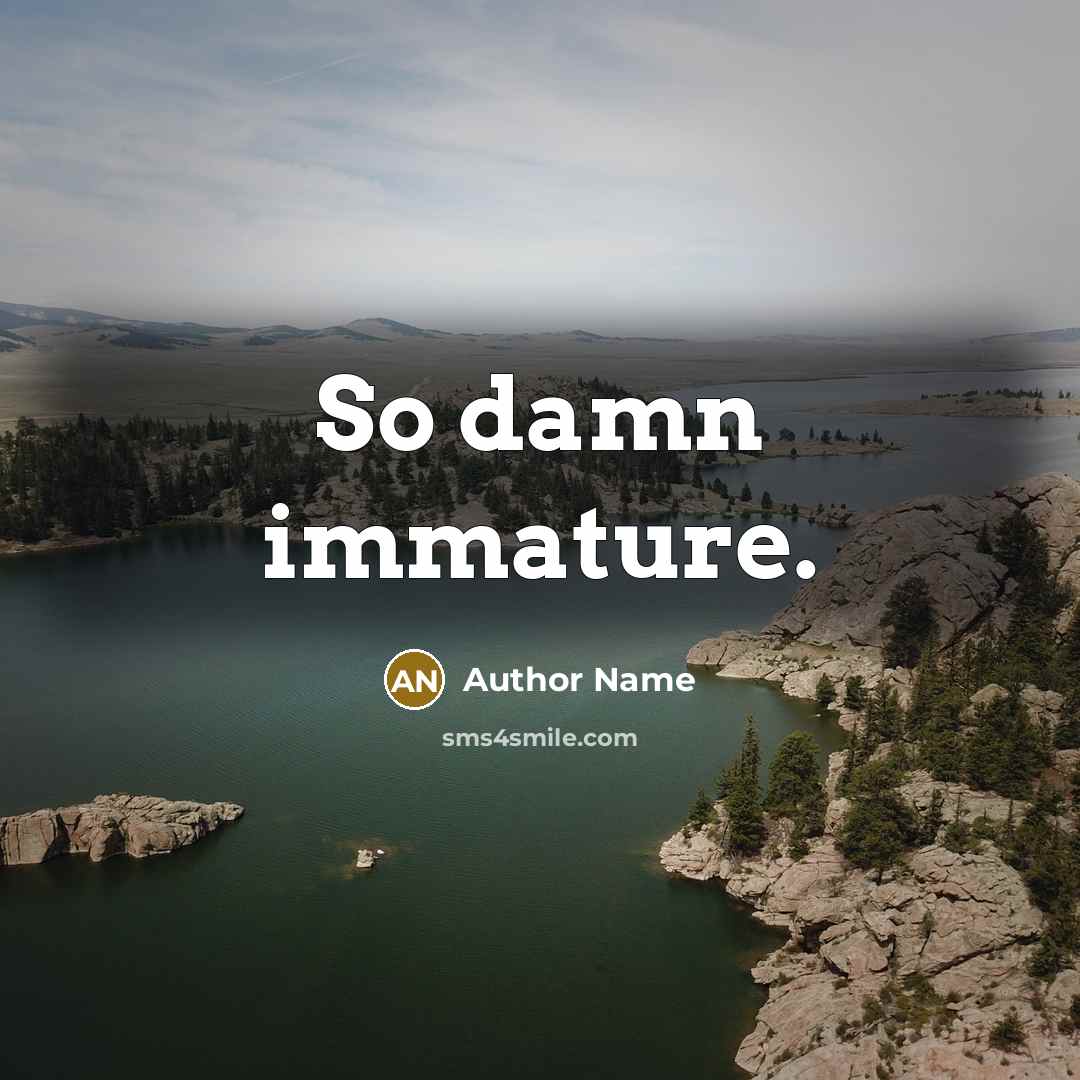 “So damn immature.…” quote by Author Name