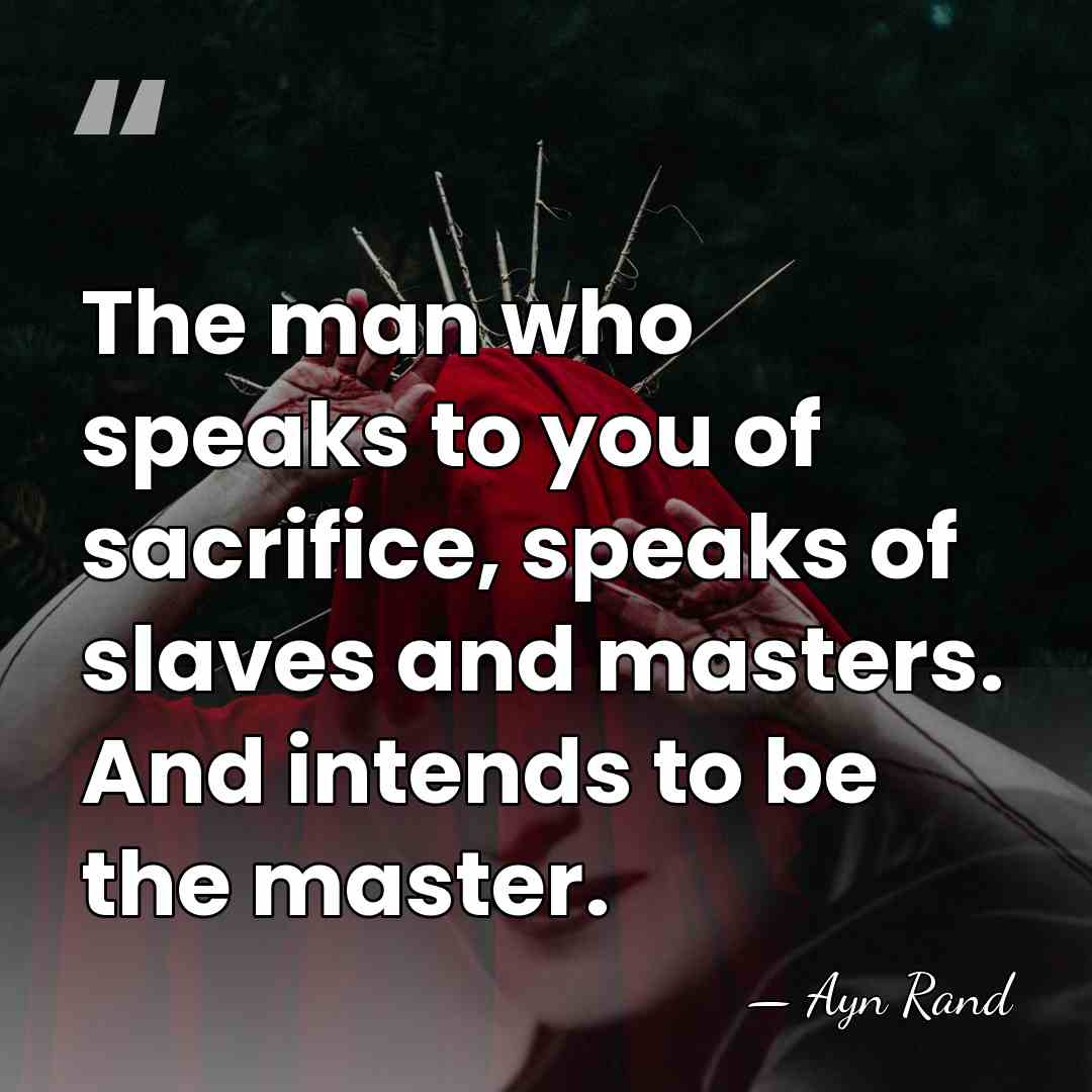The man who speaks to you of sacrifice, speaks of slaves and&hellip; - Ayn Rand
