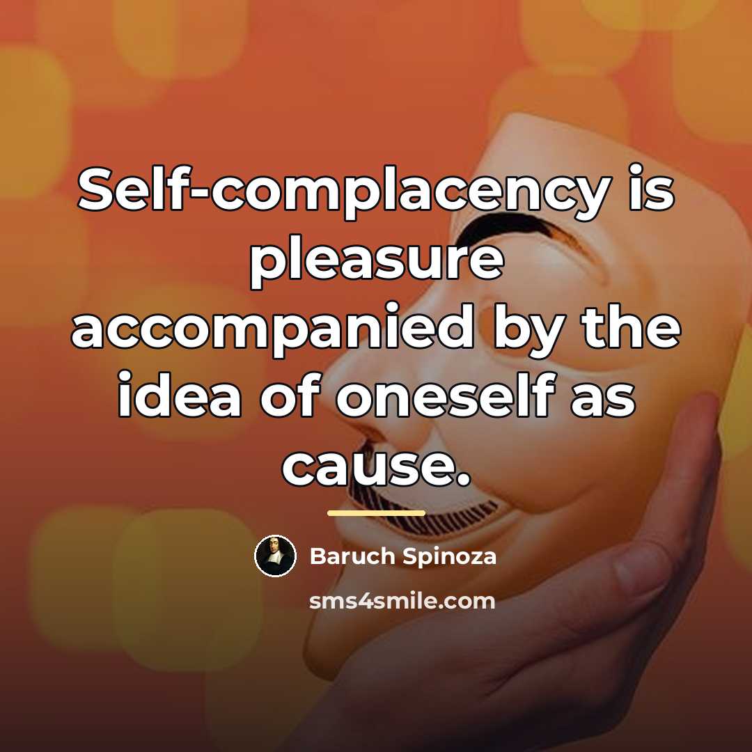 “Self-complacency is pleasure accompanied by the idea of oneself as…” quote by Baruch Spinoza