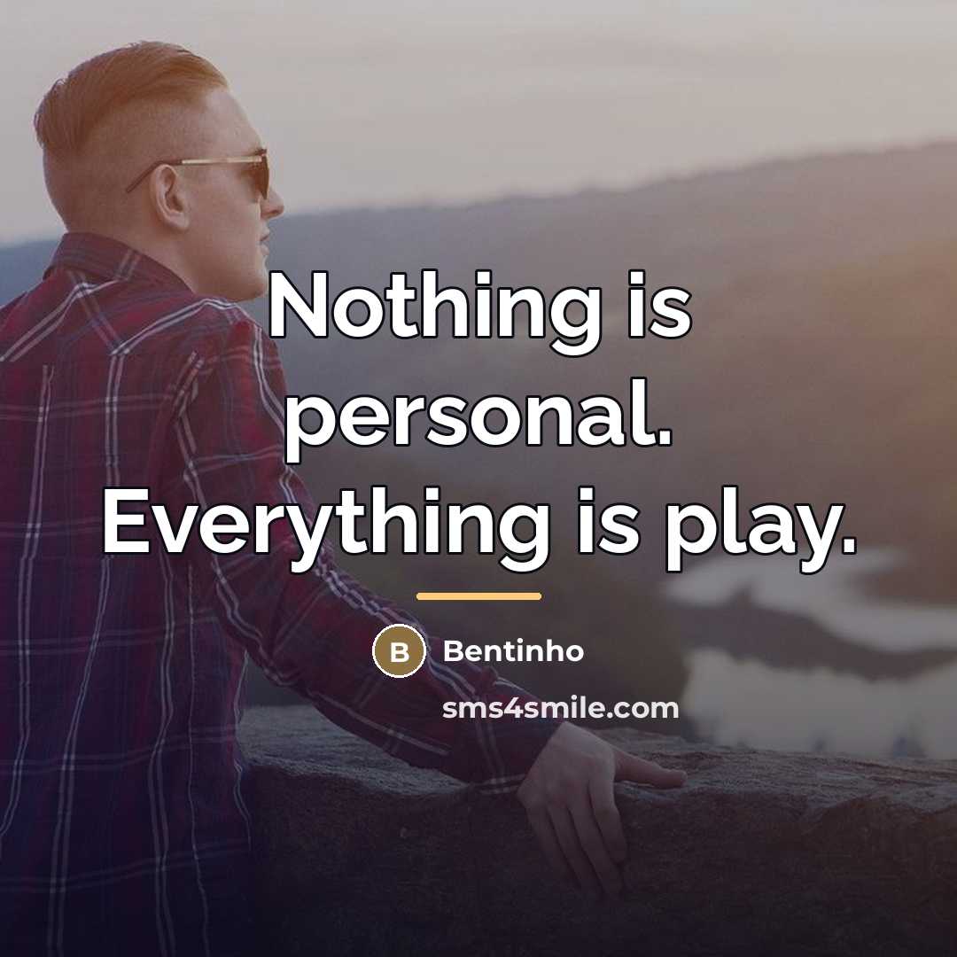 “Nothing is personal. Everything is play.…” quote by Bentinho