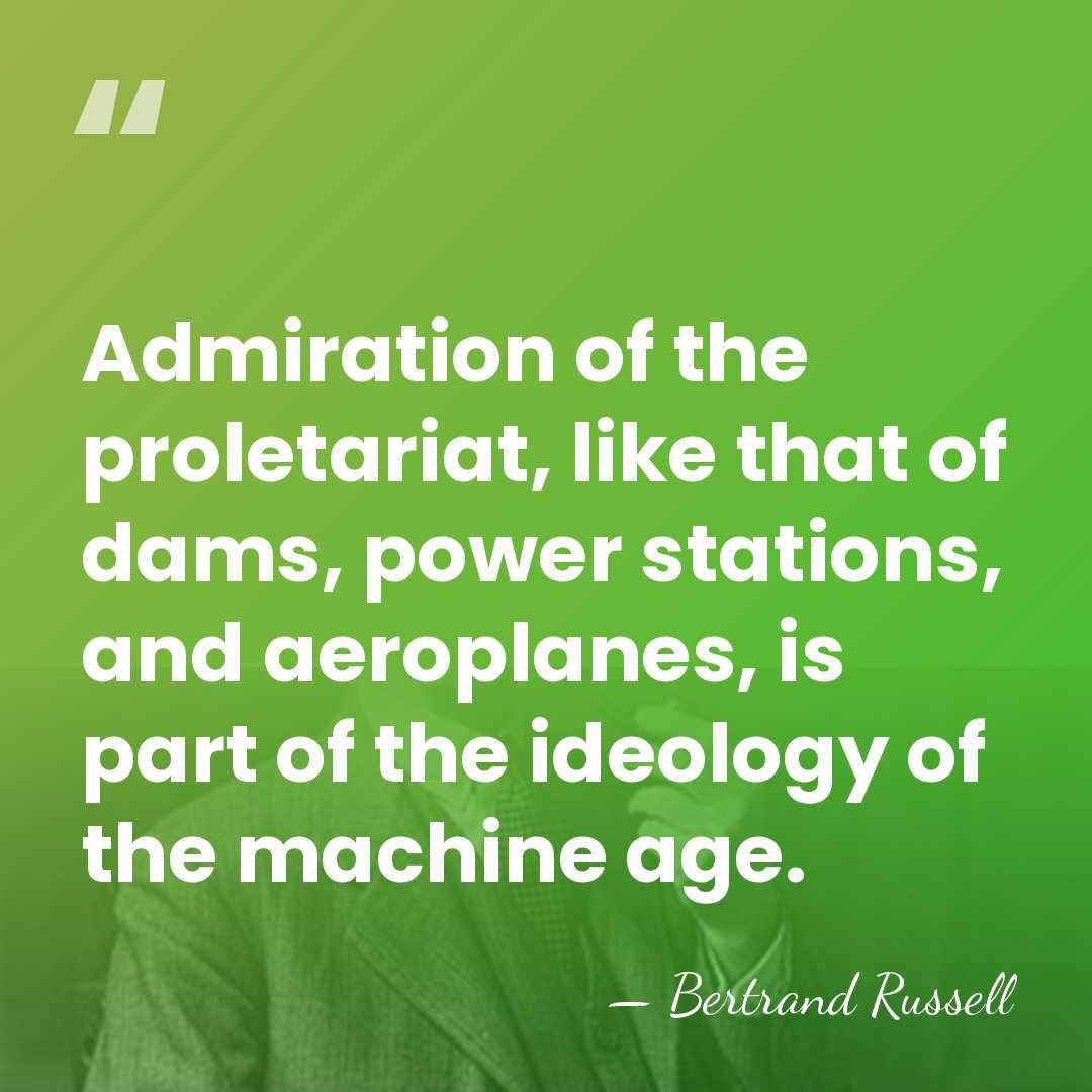 Admiration of the proletariat, like that of dams, power stations, and aeroplanes,&hellip; - Bertrand Russell