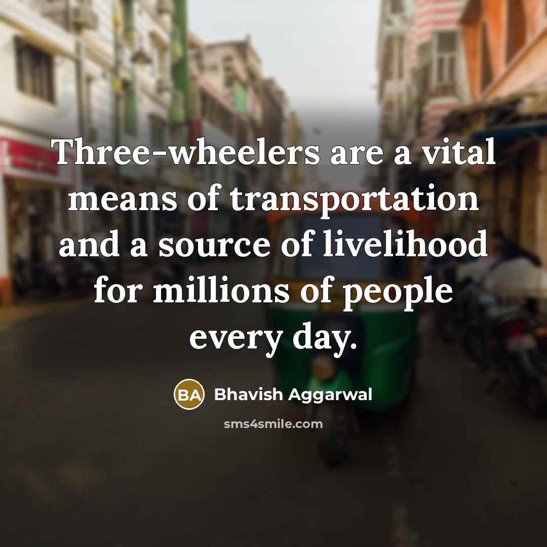 “Three-wheelers are a vital means of transportation and a source…” quote by Bhavish Aggarwal