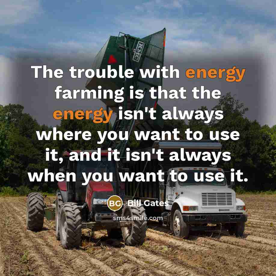 “The trouble with energy farming is that the energy isn't…” quote by Bill Gates