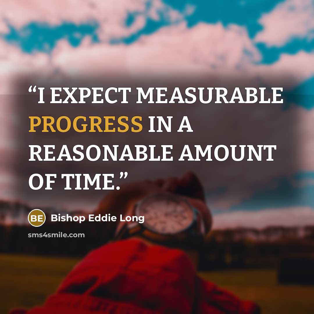 “I EXPECT MEASURABLE PROGRESS IN A REASONABLE AMOUNT OF TIME.” quote by BISHOP EDDIE LONG