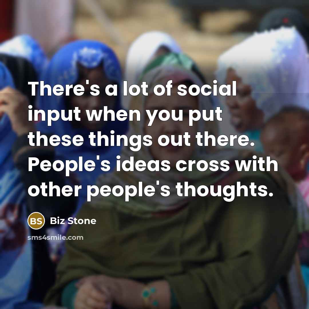 “There's a lot of social input when you put these…” quote by Biz Stone