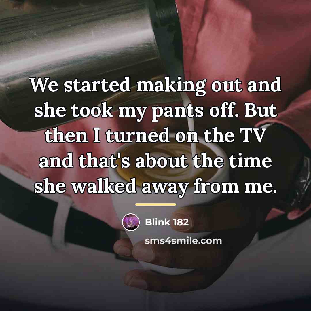 “We started making out and she took my pants off.…” quote by Blink 182