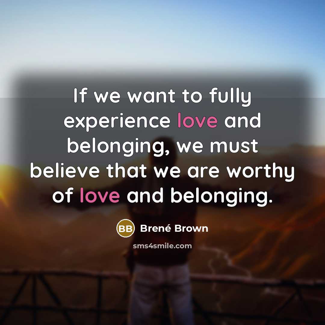 “If we want to fully experience love and belonging, we…” quote by Brené Brown
