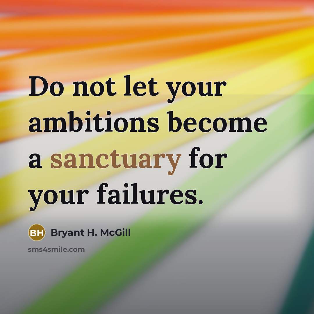 “Do not let your ambitions become a sanctuary for your…” quote by Bryant H. McGill