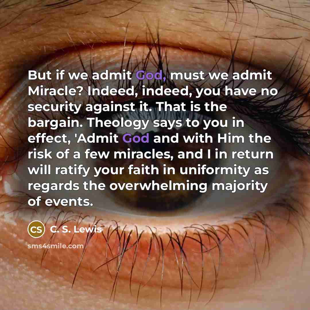 “But if we admit God, must we admit Miracle? Indeed,…” quote by C. S. Lewis