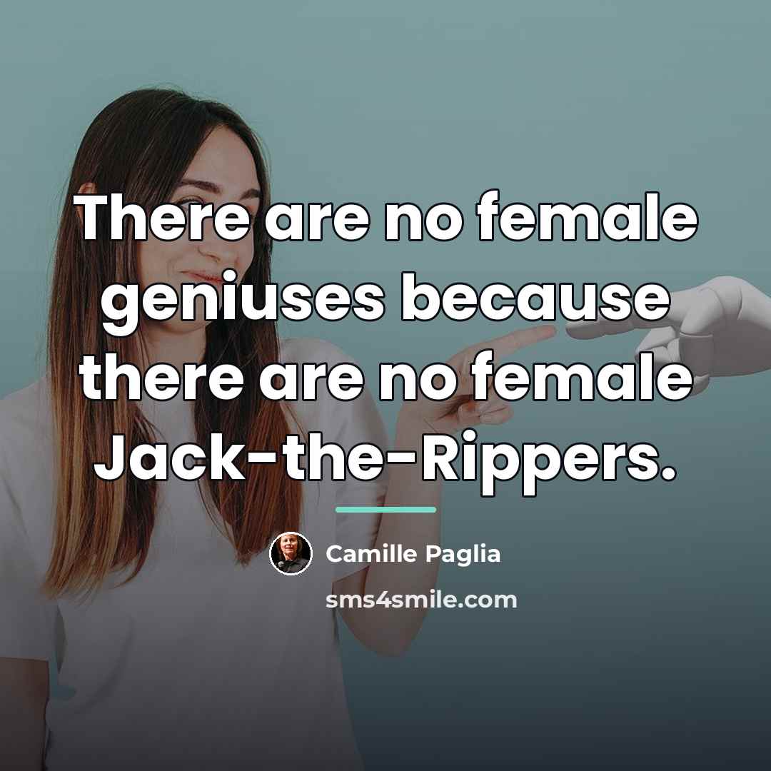 “There are no female geniuses because there are no female…” quote by Camille Paglia