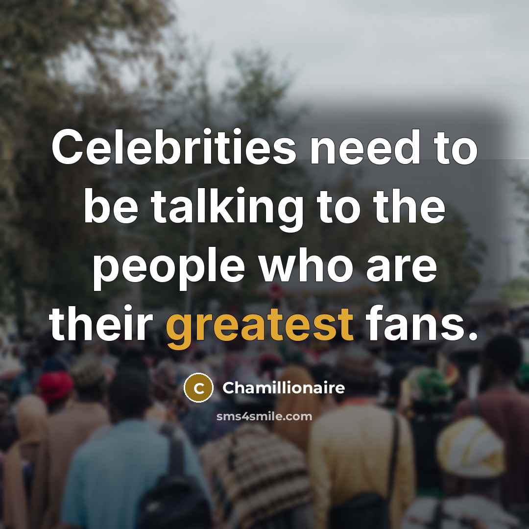 “Celebrities need to be talking to the people who are their greatest fans.” quote by Chamillionaire