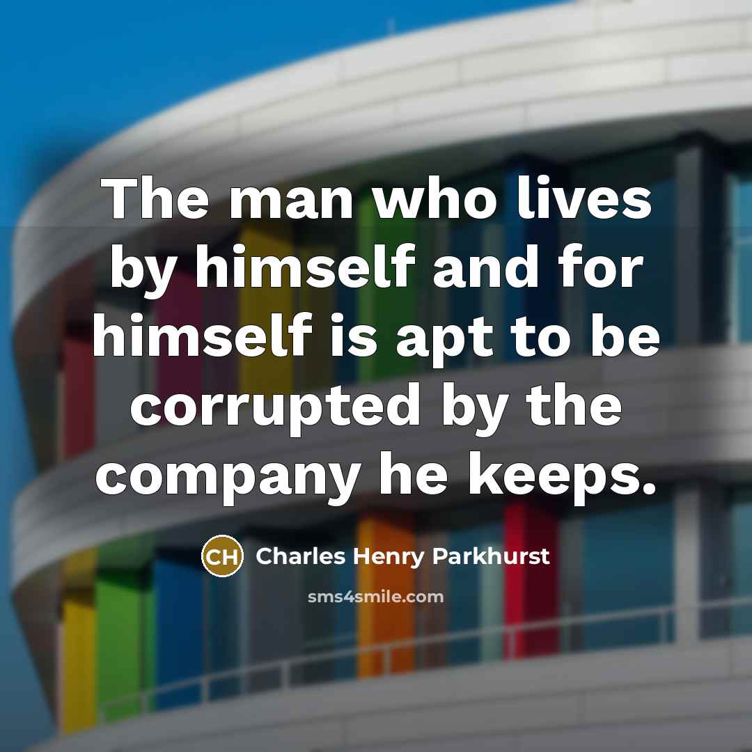 “The man who lives by himself and for himself is…” quote by Charles Henry Parkhurst