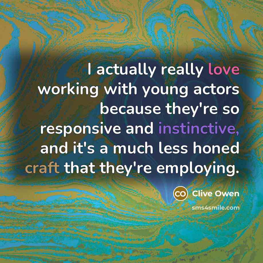 “I actually really love working with young actors because they're…” quote by Clive Owen