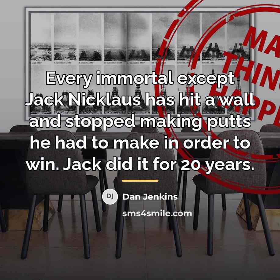 “Every immortal except Jack Nicklaus has hit a wall and…” quote by Dan Jenkins