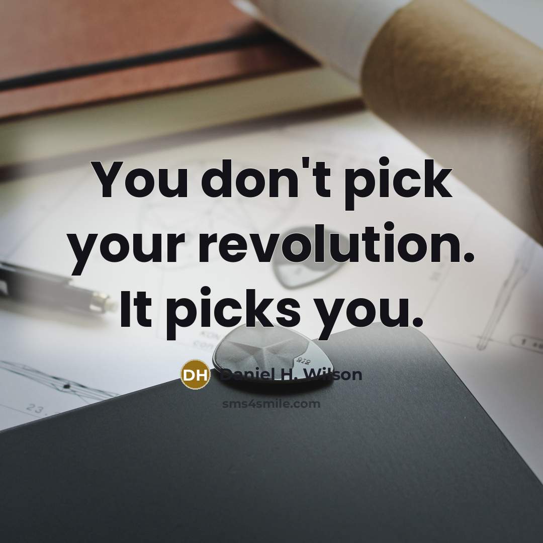 “You don't pick your revolution. It picks you.…” quote by Daniel H. Wilson