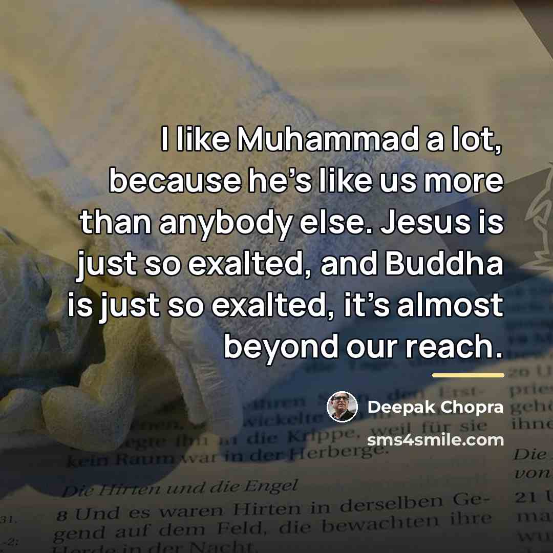 “I like Muhammad a lot, because he's like us more…” quote by Deepak Chopra