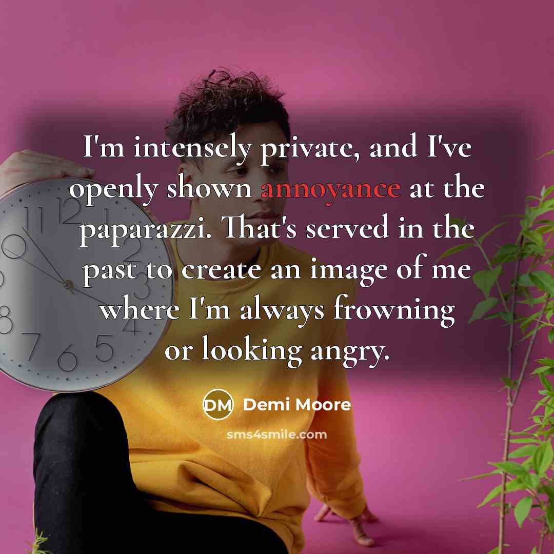 “I'm intensely private, and I've openly shown annoyance at the…” quote by Demi Moore