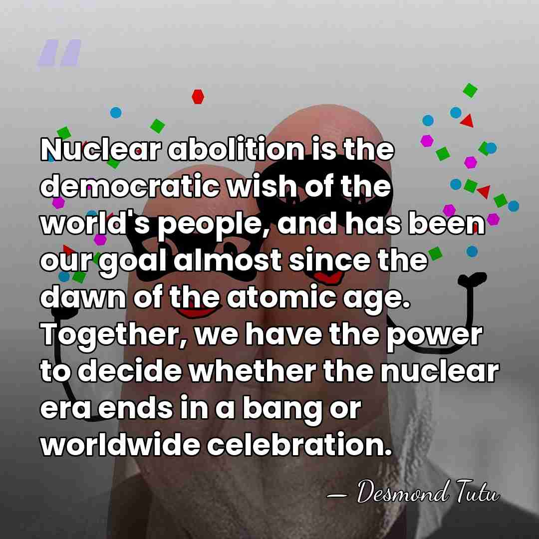 Nuclear abolition is the democratic wish of the world's people, and has&hellip; - Desmond Tutu