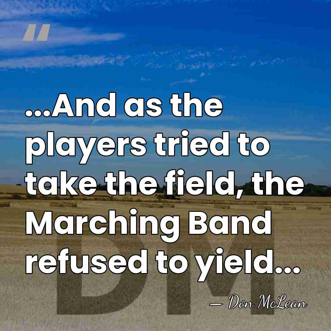 ...And as the players tried to take the field, the Marching Band&hellip; - Don McLean