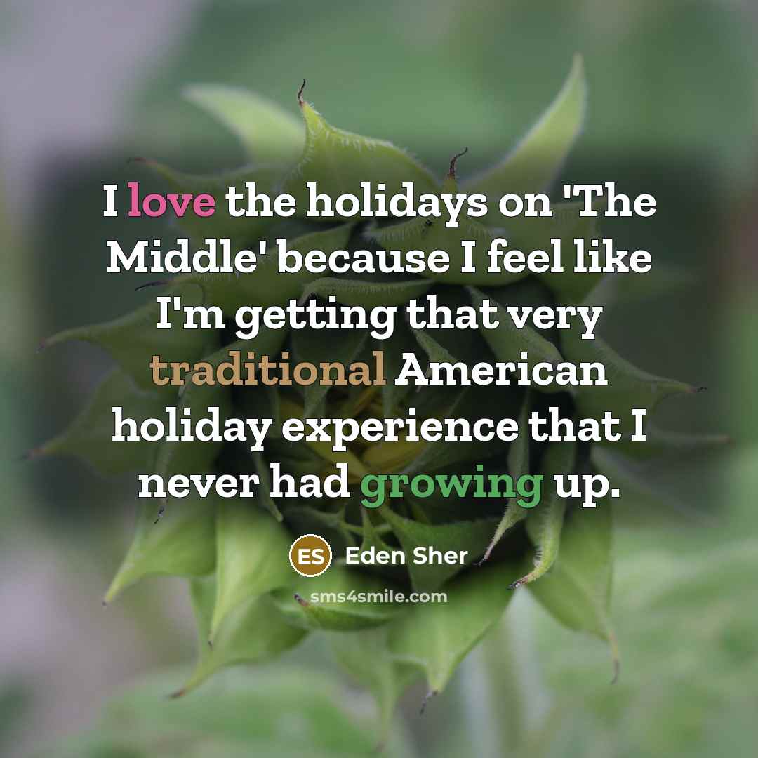 “I love the holidays on 'The Middle' because I feel…” quote by Eden Sher
