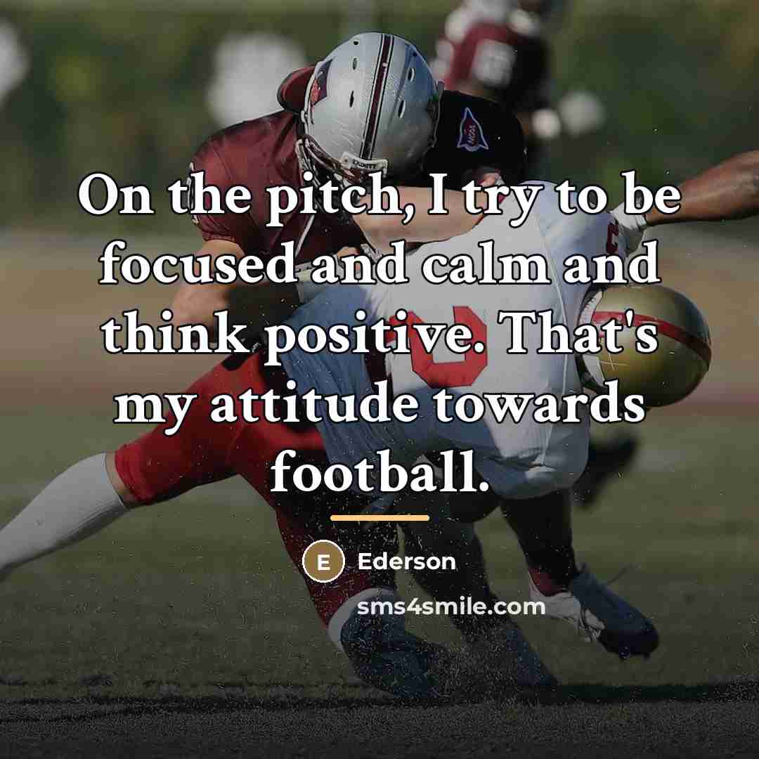 “On the pitch, I try to be focused and calm…” quote by Ederson
