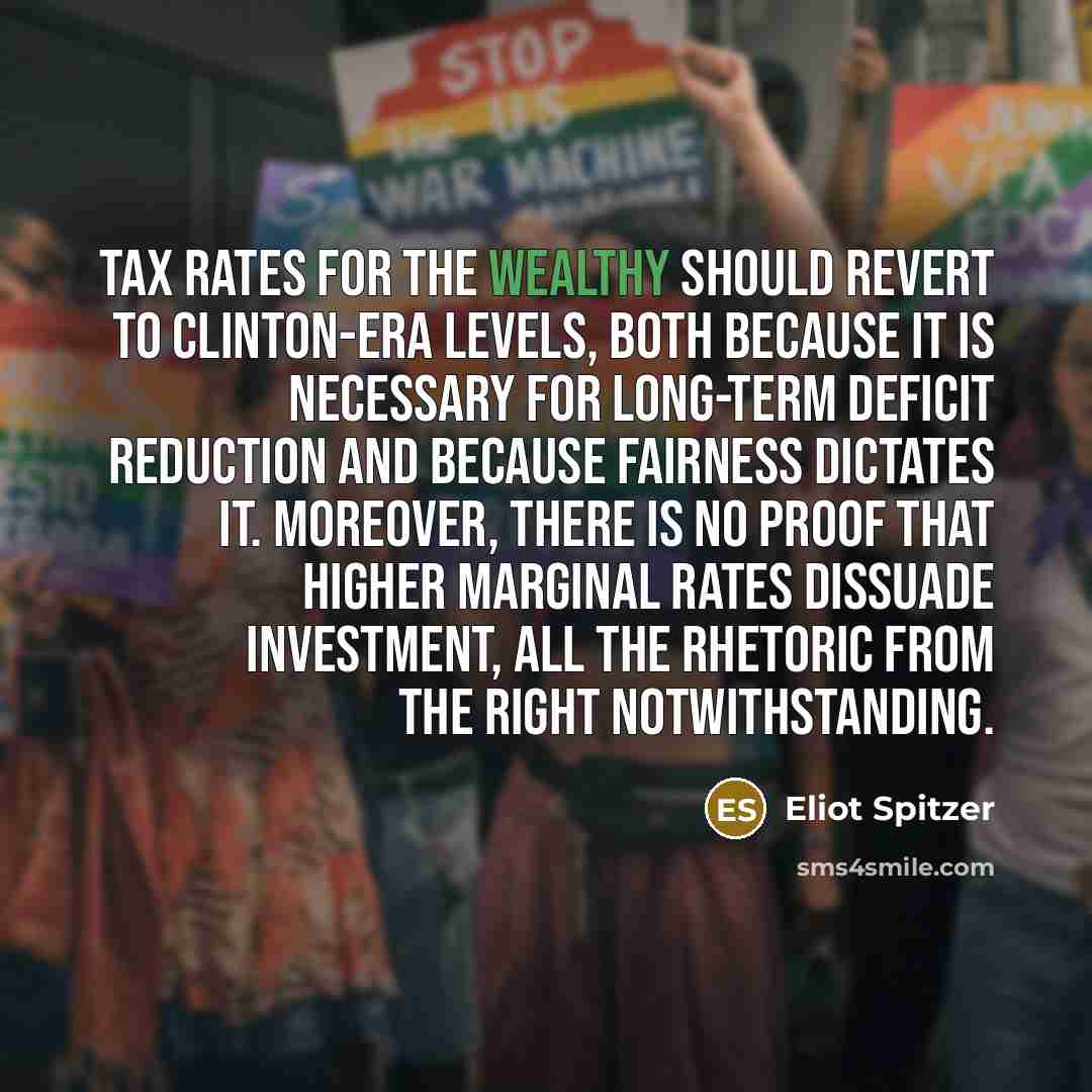 “Tax rates for the wealthy should revert to Clinton-era levels,…” quote by Eliot Spitzer