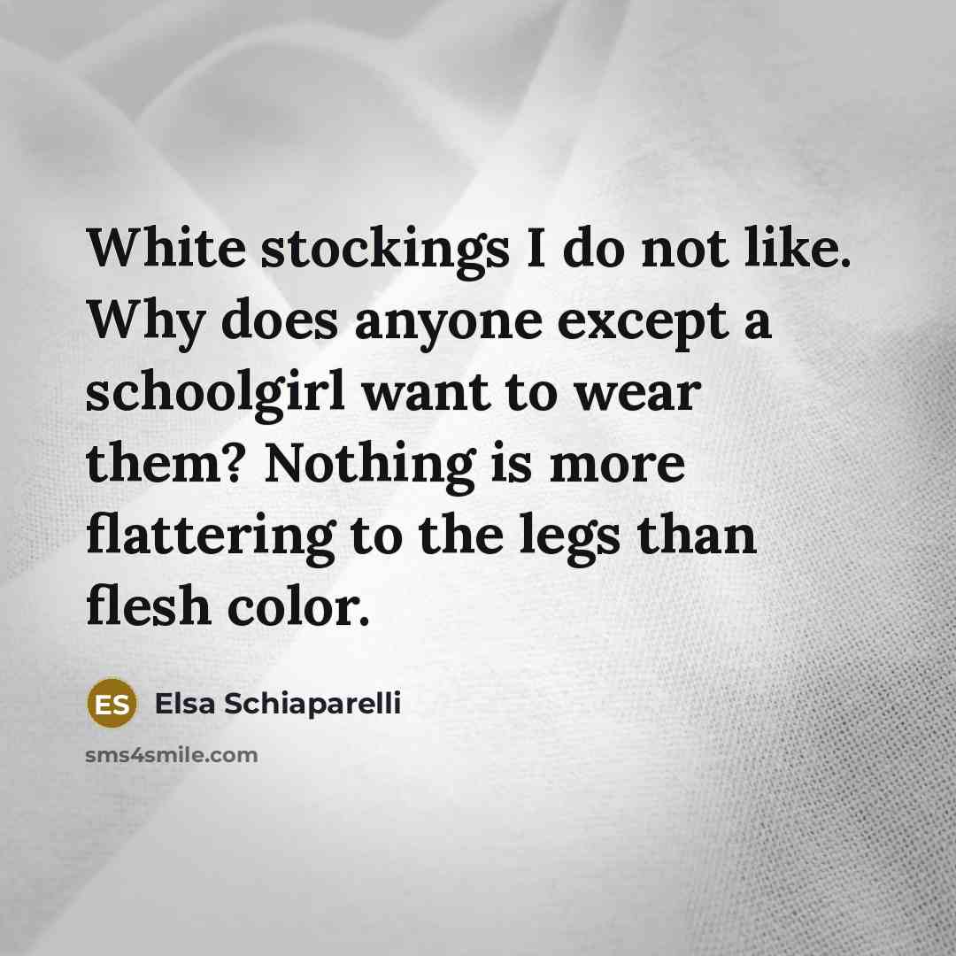 “White stockings I do not like. Why does anyone except…” quote by Elsa Schiaparelli