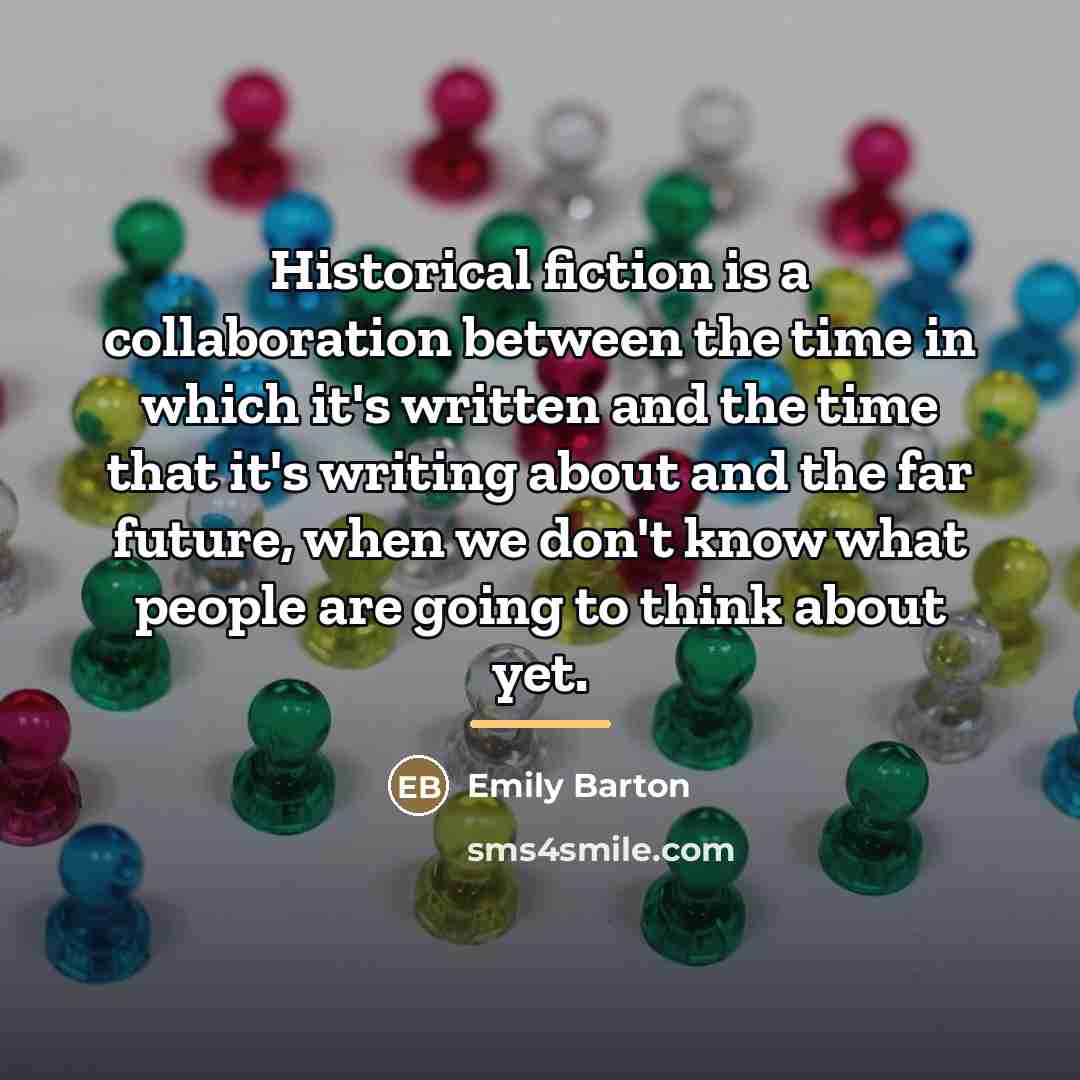 “Historical fiction is a collaboration between the time in which…” quote by Emily Barton