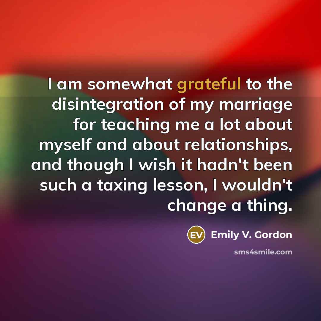 “I am somewhat grateful to the disintegration of my marriage…” quote by Emily V. Gordon