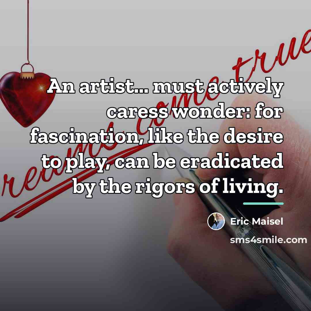 “An artist... must actively caress wonder: for fascination, like the…” quote by Eric Maisel