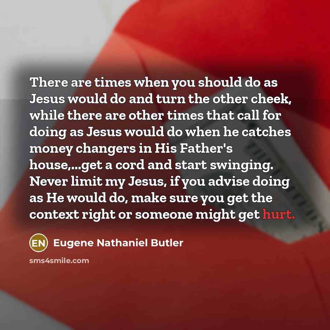 “There are times when you should do as Jesus would…” quote by Eugene Nathaniel Butler