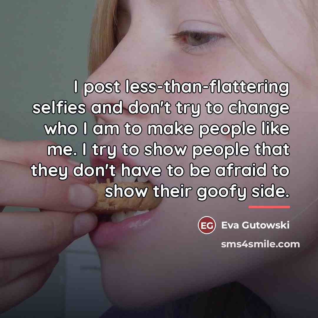 “I post less-than-flattering selfies and don't try to change who…” quote by Eva Gutowski