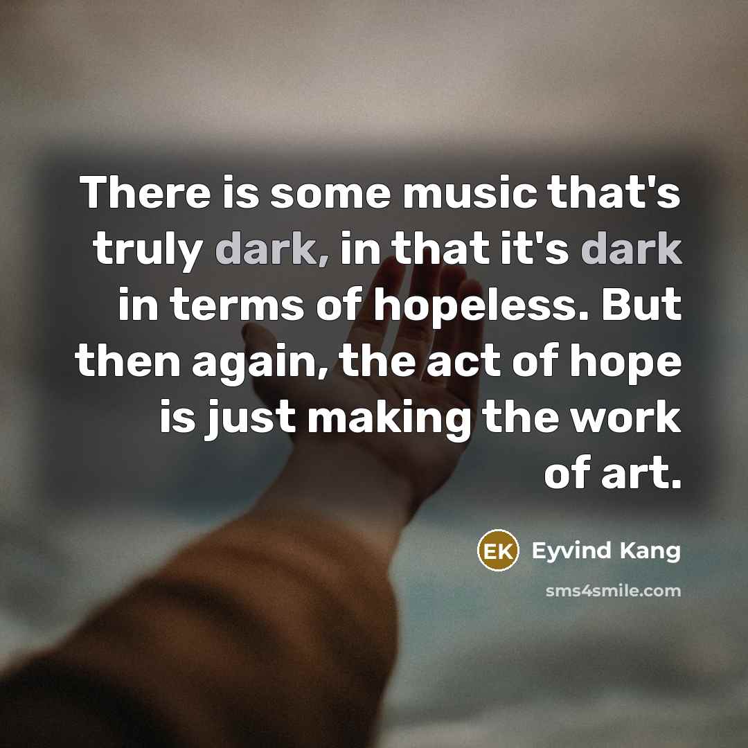 “There is some music that's truly dark, in that it's…” quote by Eyvind Kang