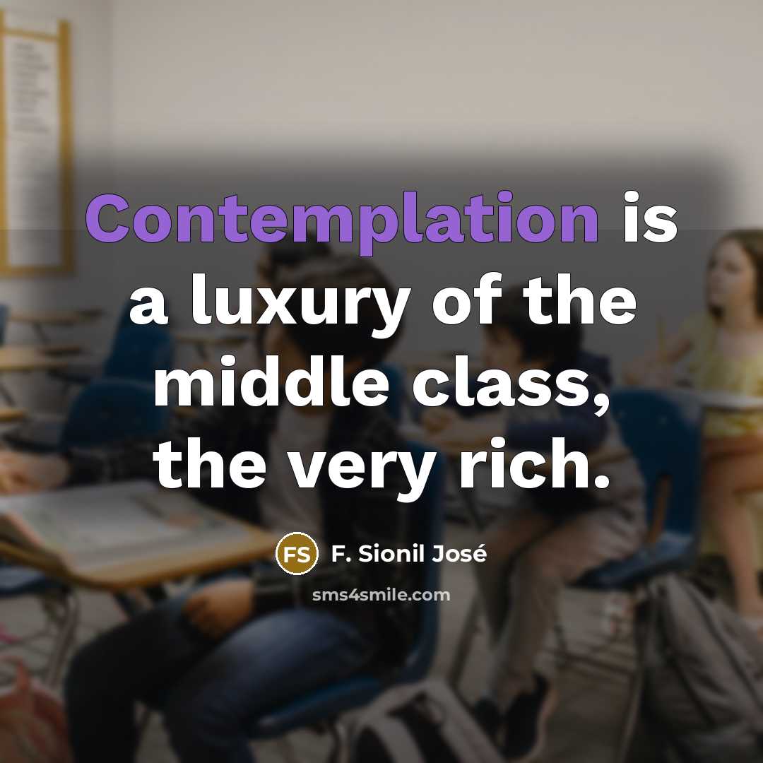 “Contemplation is a luxury of the middle class, the very…” quote by F. Sionil Jose