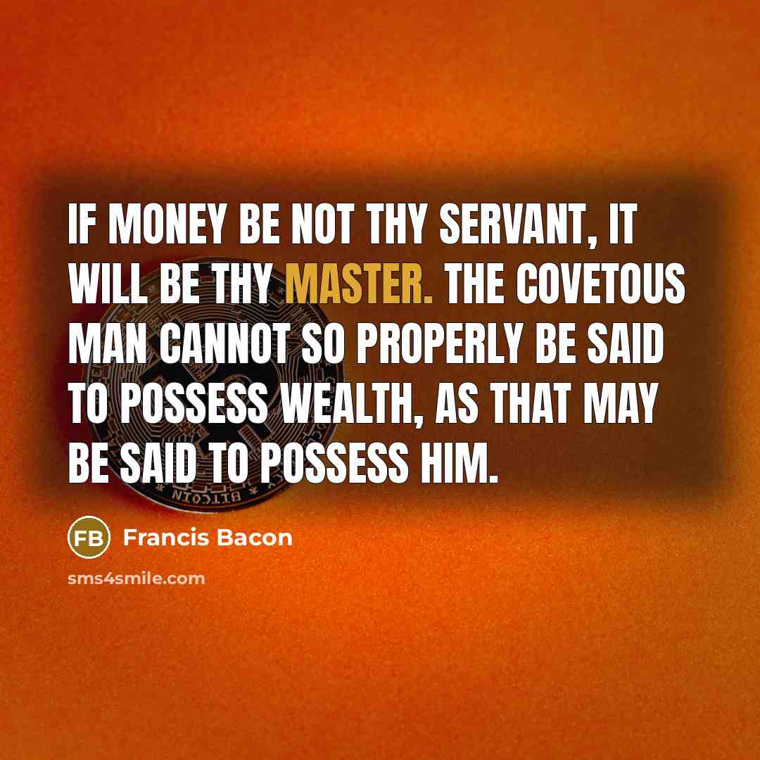 “If money be not thy servant, it will be thy…” quote by Francis Bacon
