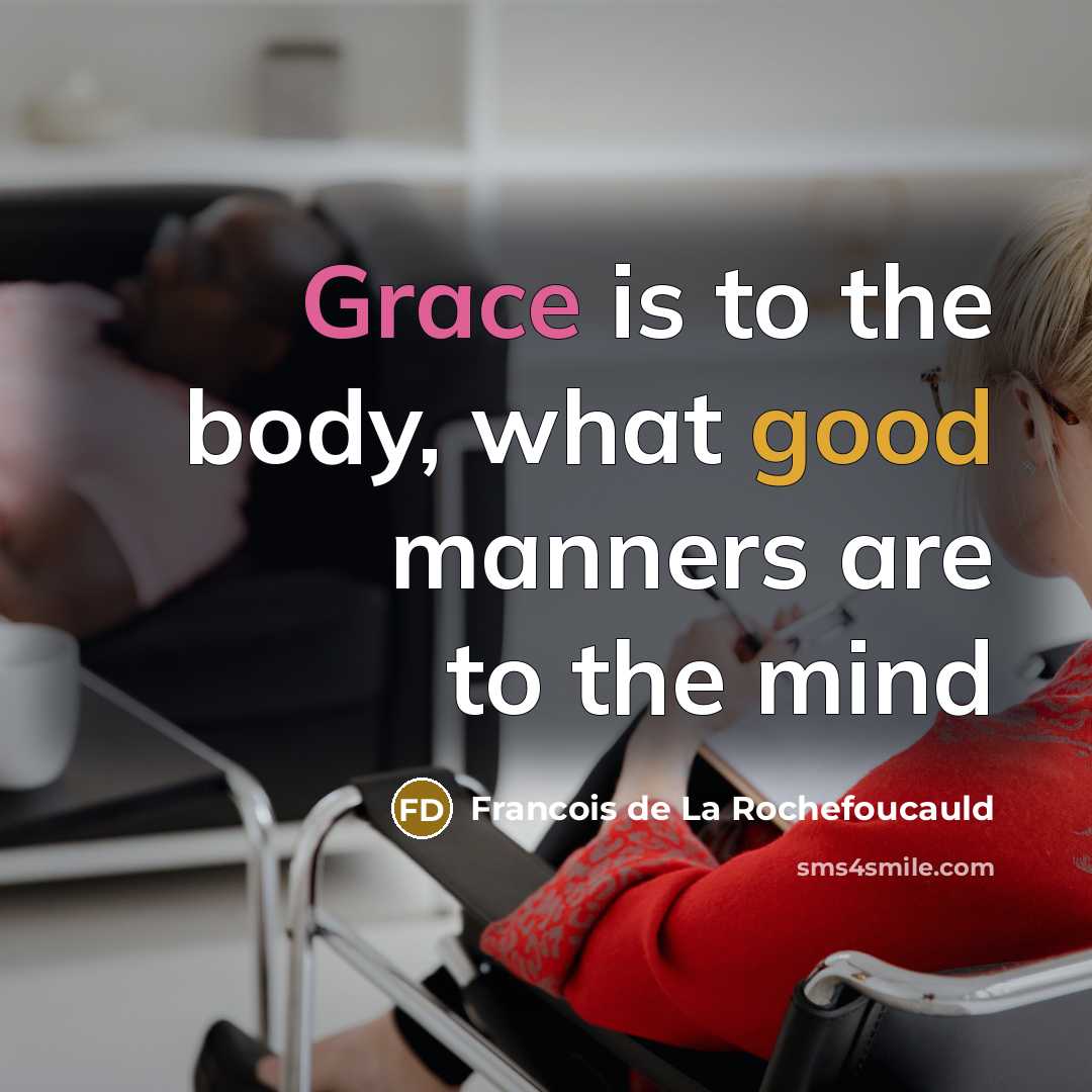 “Grace is to the body, what good manners are to…” quote by François De La Rochefoucauld