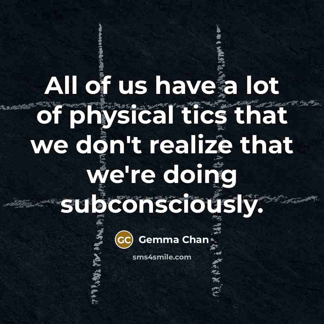 “All of us have a lot of physical tics that…” quote by Gemma Chan