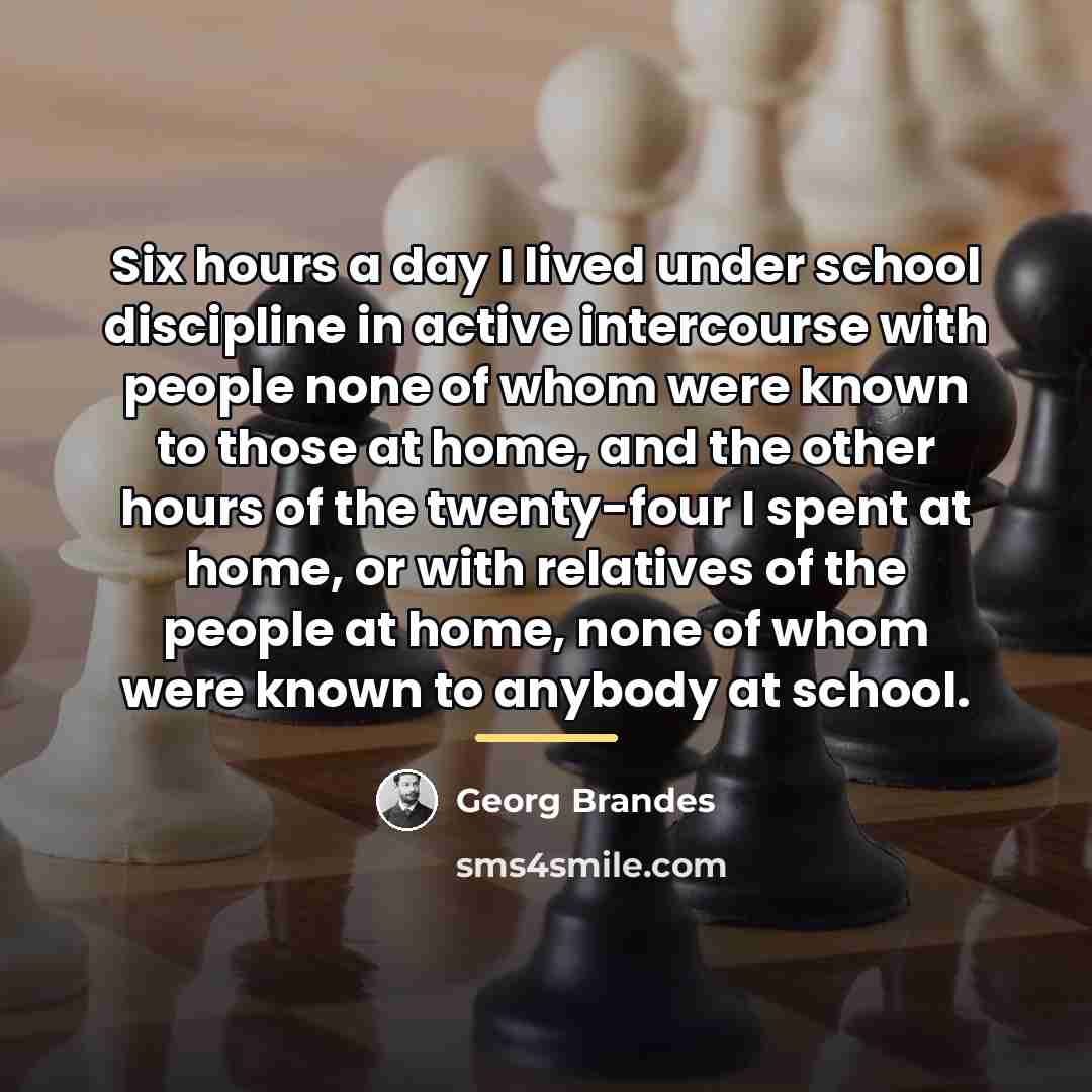 “Six hours a day I lived under school discipline in…” quote by Georg Brandes